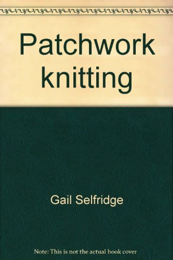 Cover Art for 9780823039296, Patchwork knitting by Gail Selfridge