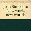 Cover Art for 9781880640012, Josh Simpson: New work, new worlds by Constantina Oldknow
