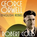 Cover Art for B00NGQESD0, George Orwell: English Rebel by Robert Colls