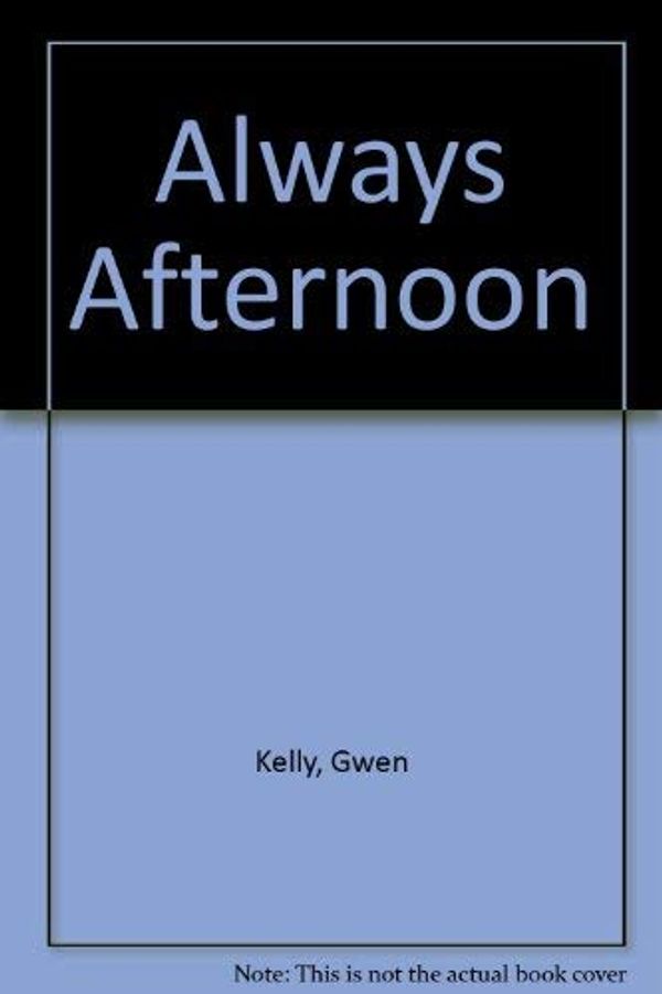 Cover Art for 9780002222174, Always Afternoon by Kelly, Gwen