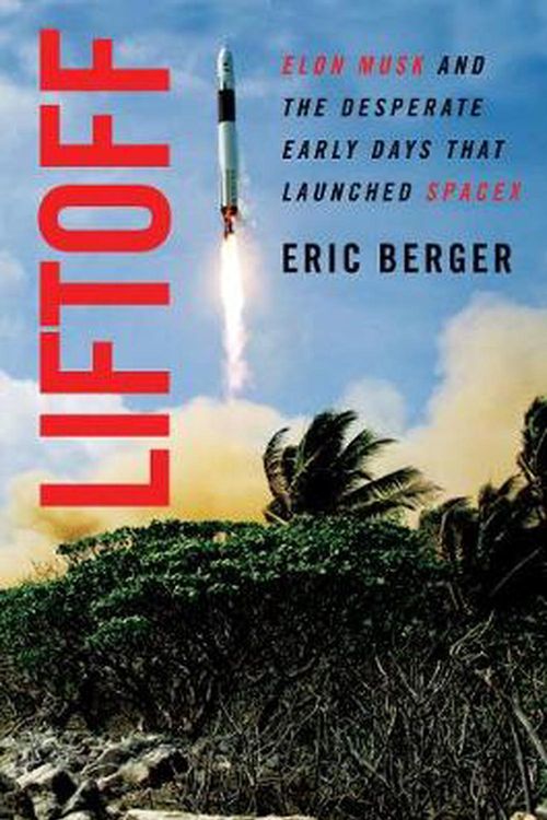 Cover Art for 9780062979971, Liftoff: The Desperate Early Days of SpaceX, and the Launching of a New Era by Eric Berger