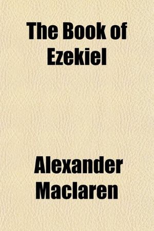 Cover Art for 9781151160591, Book of Ezekiel (Paperback) by Alexander Maclaren