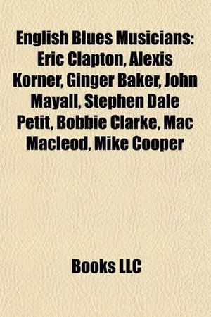 Cover Art for 9781157321347, English Blues Musicians: Eric Clapton, Dr. Feelgood, Ginger Baker, John Mayall, Stephen Dale Petit, Bobbie Clarke, Keef Trouble, Mac MacLeod (Paperback) by Books Llc