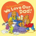 Cover Art for 9780062075581, The Berenstain Bears: We Love Our Dad! by Jan Berenstain, Jan Berenstain, Mike Berenstain, Mike Berenstain