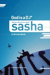Cover Art for 9780956335364, God is a DJ - But He Only Warms Up for Sasha by Brendan Blood