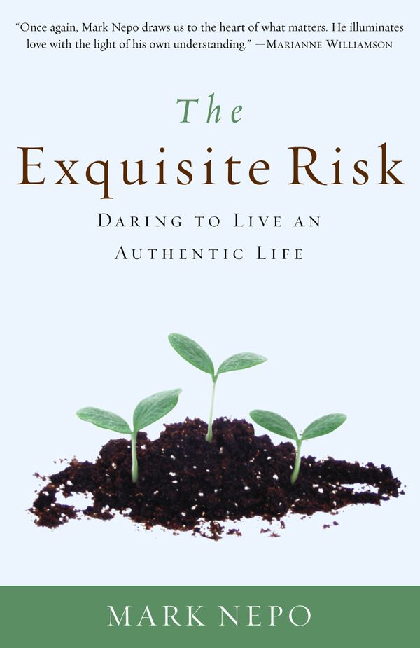 Cover Art for 9780307335845, The Exquisite Risk: Daring to Live an Authentic Life by Mark Nepo