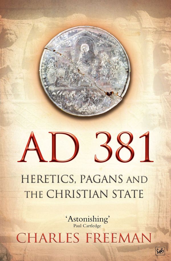 Cover Art for 9781446419243, AD 381: Heretics, Pagans and the Christian State by Charles Freeman