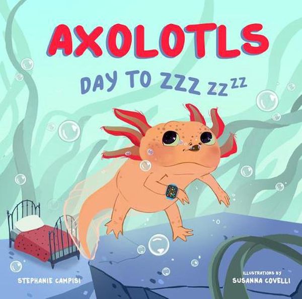 Cover Art for 9781641706445, Axolotls: Day to Zzz by Stephanie Campisi