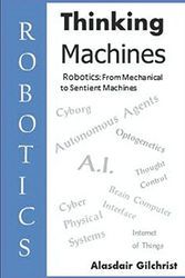 Cover Art for 9781521729397, Thinking Machines: Book I Robotics: From Mechanical to Sentient Machines by ALASDAIR GILCHRIST