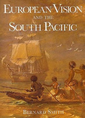 Cover Art for 9780300044799, European Vision and the South Pacific, 1768-1850 by Bernard Smith