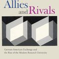 Cover Art for 9780226341811, Allies and Rivals: German-American Exchange and the Rise of the Modern Research University by Emily J. Levine