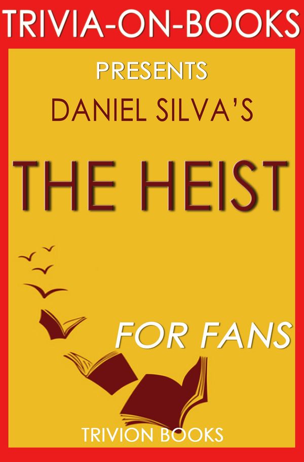 Cover Art for 1230001211504, The Heist: By Daniel Silva (Trivia-On-Books) by Trivion Books