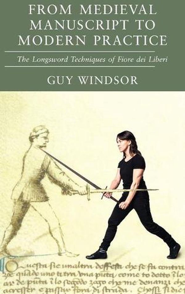 Cover Art for 9789527157541, From Medieval Manuscript to Modern Practice: The Longsword Techniques of Fiore dei Liberi by Guy Windsor, Dei Liberi, Fiore