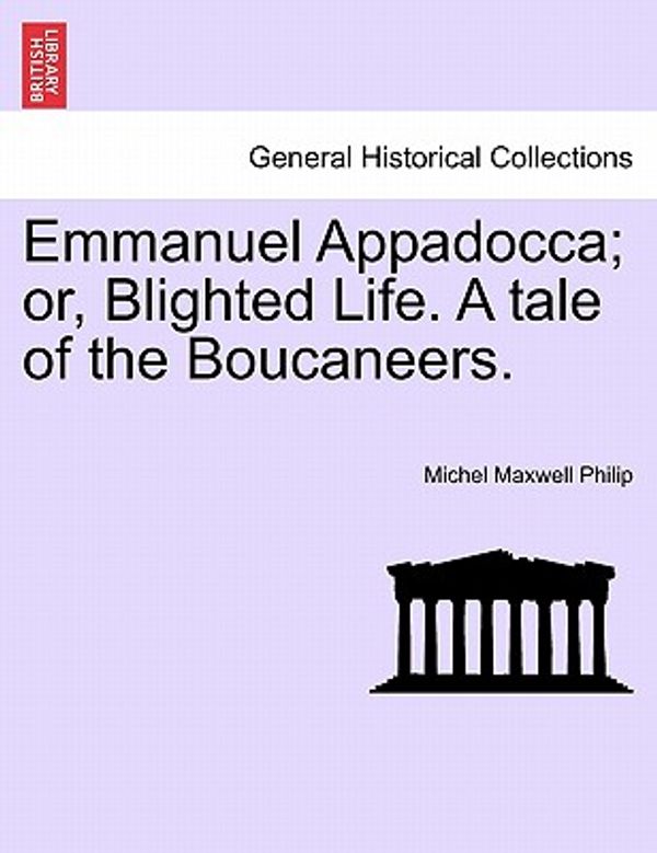 Cover Art for 9781241182434, Emmanuel Appadocca; Or, Blighted Life. a Tale of the Boucaneers. by Michel Maxwell Philip