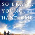 Cover Art for 9780739369227, So Brave, Young and Handsome by Leif Enger