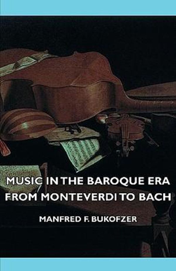Cover Art for 9781406739336, Music in the Baroque Era from Monteverdi to Bach by Manfred F. Bukofzer