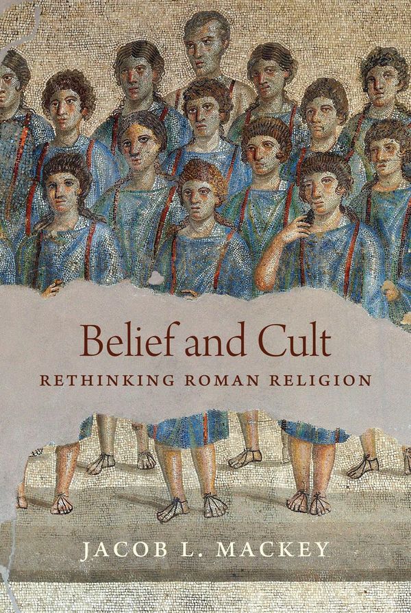 Cover Art for 9780691165080, Belief and Cult: Rethinking Roman Religion by Jacob L. Mackey