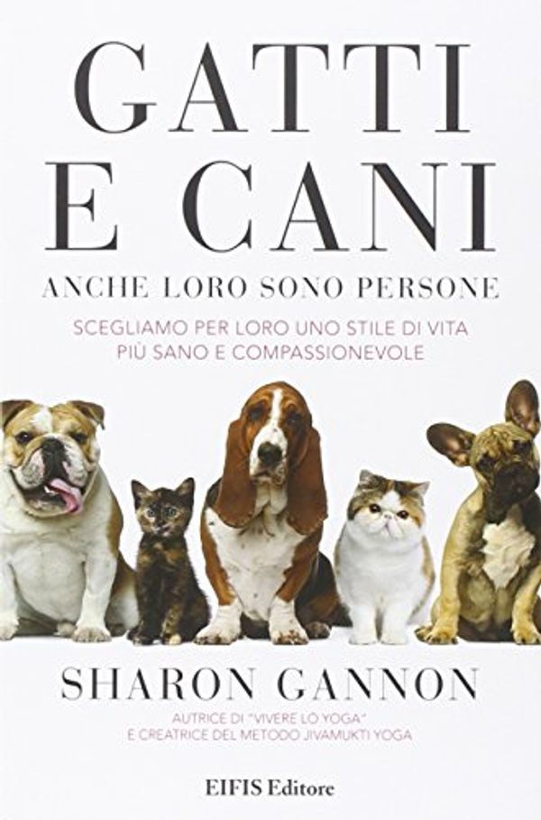 Cover Art for 9788875170899, Gatti e cani anche loro sono persone. Scegliamo per loro uno stile di vita più sano e compassionevole by Sharon Gannon