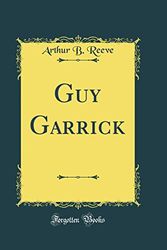 Cover Art for 9780265185445, Guy Garrick (Classic Reprint) by Arthur B. Reeve
