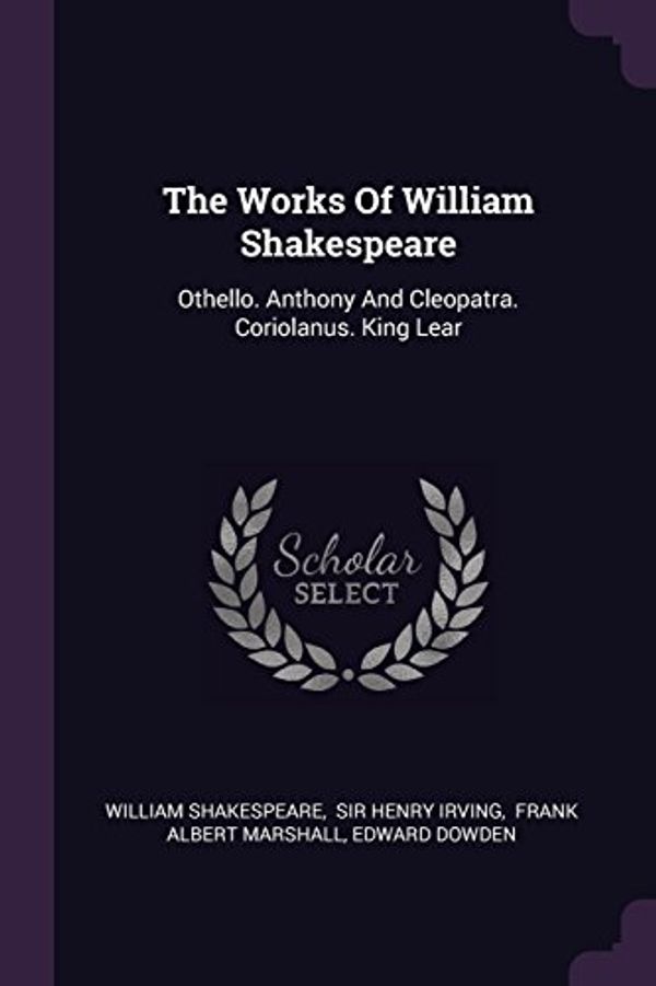 Cover Art for 9781378552636, The Works Of William Shakespeare: Othello. Anthony And Cleopatra. Coriolanus. King Lear by William Shakespeare