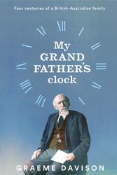 Cover Art for 9780522879582, My Grandfather's Clock: Four Centuries of a British-Australian Family by Graeme Davison