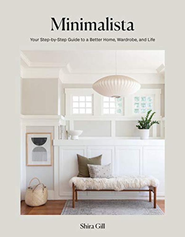 Cover Art for B08SVZY7L5, Minimalista: Your Step-by-Step Guide to a Better Home, Wardrobe, and Life by Shira Gill