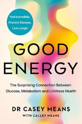 Cover Art for 9780008604288, Good Energy: The groundbreaking connection between glucose levels, metabolism, limitless health and longevity; feel better, prevent disease, live longer by Means Casey, M.d.