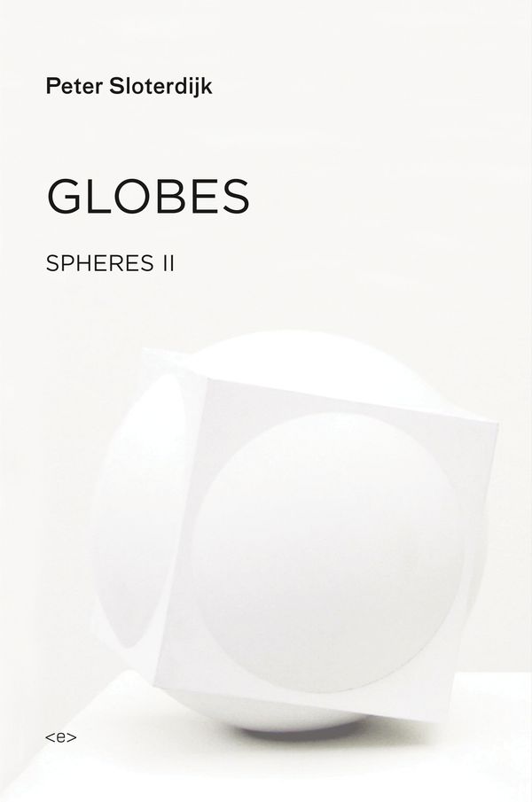 Cover Art for 9781584351603, Globes: Macrospherology Volume II: Spheres (Semiotext(e) / Foreign Agents) by Peter Sloterdijk
