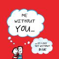 Cover Art for 9781783727186, Me Without You: . Is Like Sky Without Blue by Lisa Swerling, Ralph Lazar