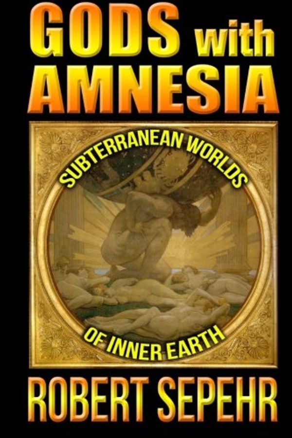 Cover Art for 9781943494071, Gods with Amnesia: Subterranean Worlds of Inner Earth by Robert Sepehr