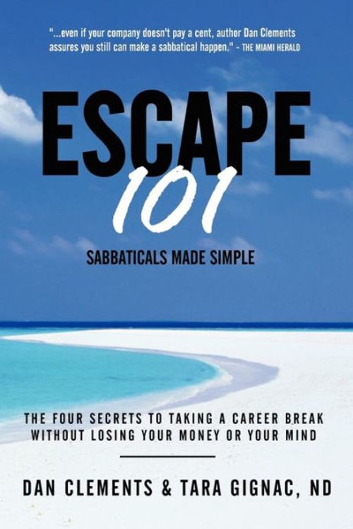 Cover Art for 9780973978223, Escape 101: The Four Secrets to Taking a Sabbatical or Career Break Without Losing Your Money or Your Mind by Clements, Dan, Gignac, Tara