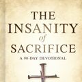 Cover Art for 9781535951180, The Insanity of Sacrifice: A 90 Day Devotional by Nik Ripken