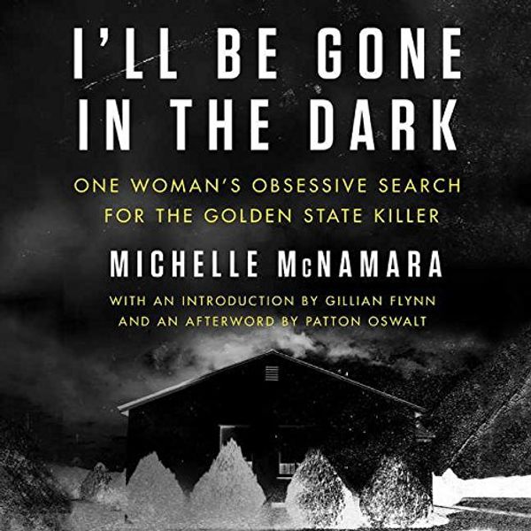 Cover Art for 9781538498903, I’ll Be Gone in the Dark: One Woman's Obsessive Search for the Golden State Killer by Michelle McNamara