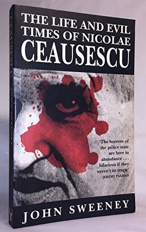 Cover Art for 9780091753177, The Life and Evil Times of Nicolae Ceausescu by John Sweeney