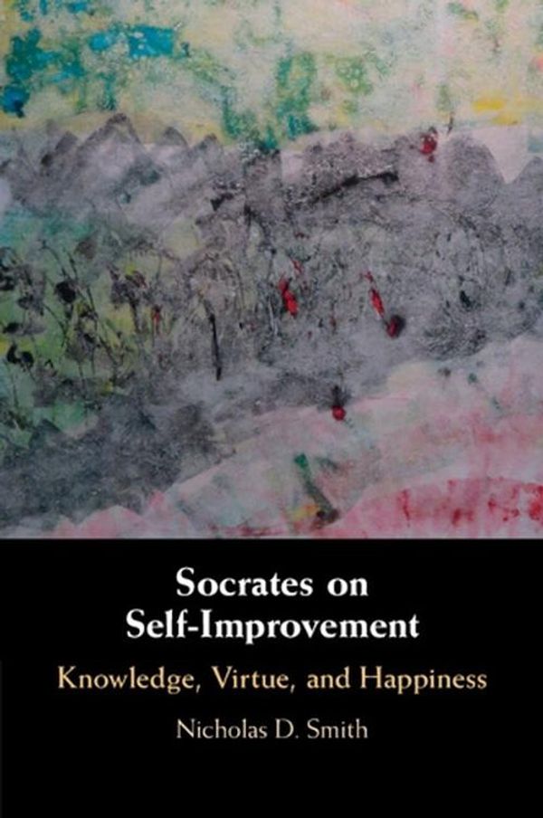 Cover Art for 9781009012430, Socrates on Self-Improvement: Knowledge, Virtue, and Happiness by Nicholas D. Smith