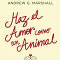 Cover Art for 9788408113485, Haz el amor como un animal by Andrew G. Marshall