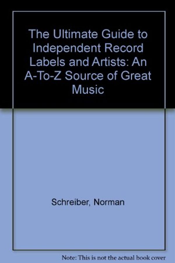 Cover Art for 9780886876876, The Ultimate Guide to Independent Record Labels and Artists: An A-To-Z Source of Great Music by Norman Schreiber