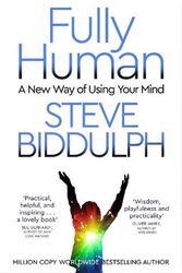 Cover Art for 9781509884759, Fully Human: A New Way of Using Your Mind by Steve Biddulph