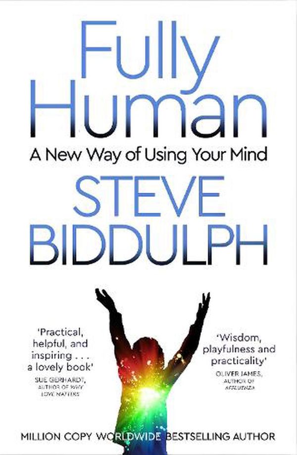 Cover Art for 9781509884759, Fully Human: A New Way of Using Your Mind by Steve Biddulph