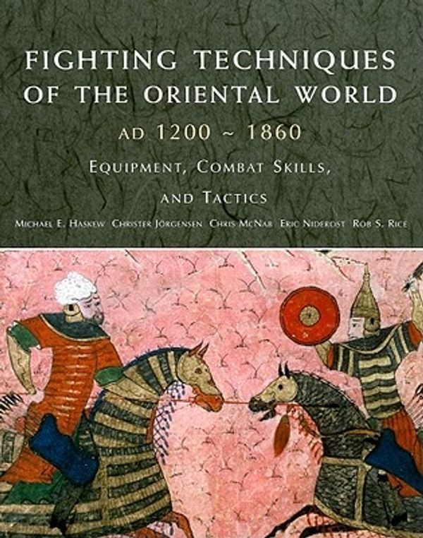 Cover Art for 9780312386962, Fighting Techniques of the Oriental World by Michael E. Haskew, Christer Joregensen, Chris McNab, Eric Niderost, Rob S. Rice