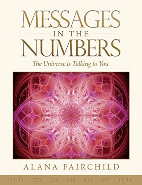 Cover Art for B0157BUR6S, Messages in the Numbers: The Universe is Talking to You by Alana Fairchild