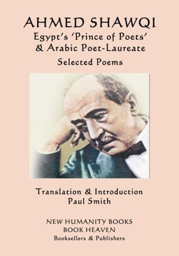 Cover Art for 9781978292482, Ahmed Shawqi - Egypt's 'Prince of Poets' & Arabic Poet LaureateSelected Poems by Ahmed Shawqi