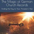 Cover Art for 9798613112098, The Magic of German Church Records: Finding the Key to Your Ancestor's Past by Katherine Schober