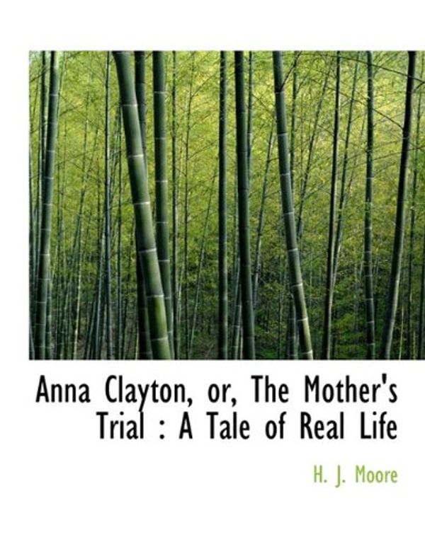 Cover Art for 9781116757941, Anna Clayton, or, The Mother's Trial: A Tale of Real Life by H. J. Moore