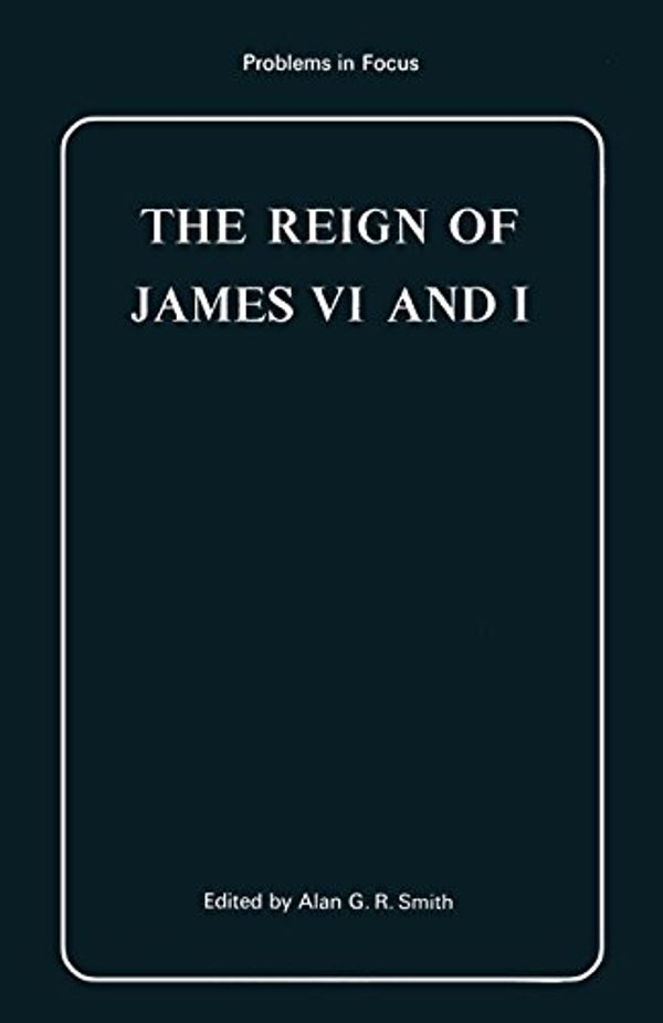 Cover Art for 9780333121627, The Reign of James VI and I by Alan G. R. Smith