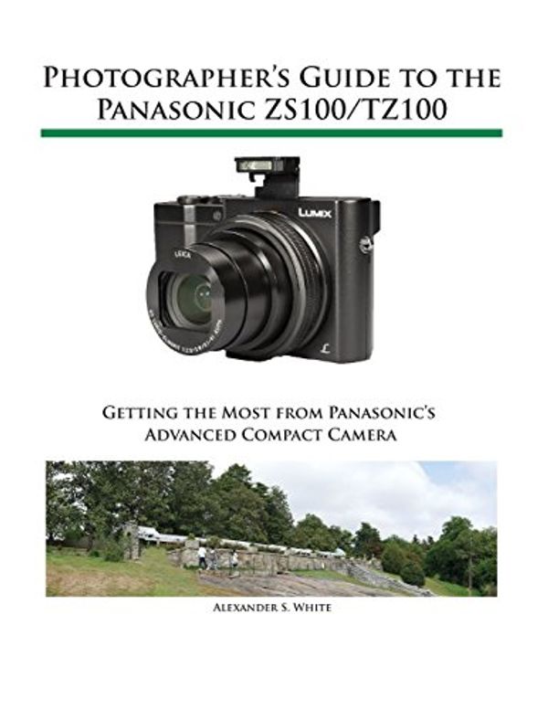 Cover Art for 9781937986520, Photographer's Guide to the Panasonic Zs100/Tz100 by Alexander S. White