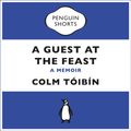 Cover Art for 9780241963401, A Guest at the Feast (Penguin Specials) by Colm Tóibín