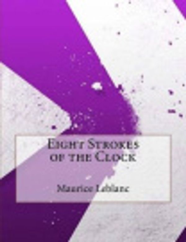 Cover Art for 9781518851209, Eight Strokes of the Clock by Maurice Leblanc