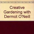 Cover Art for 9780717118137, Creative Gardening with Dermot O'Neill by O'Neill, Dermot