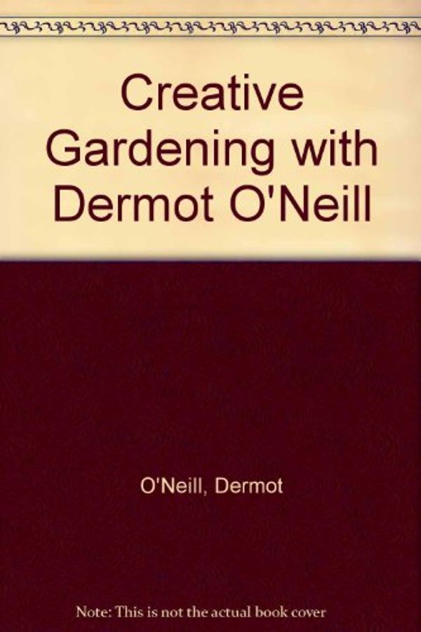 Cover Art for 9780717118137, Creative Gardening with Dermot O'Neill by O'Neill, Dermot